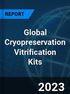 Global Cryopreservation Vitrification Kits Industry