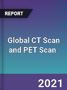 Global CT Scan and PET Scan Market