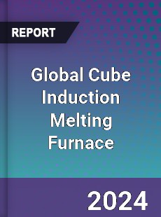 Global Cube Induction Melting Furnace Industry