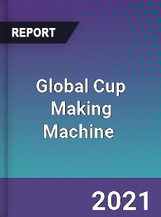 Global Cup Making Machine Market