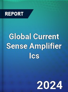 Global Current Sense Amplifier Ics Industry