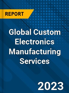 Global Custom Electronics Manufacturing Services Industry