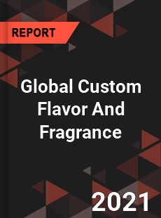 Global Custom Flavor And Fragrance Market