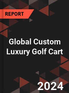 Global Custom Luxury Golf Cart Industry