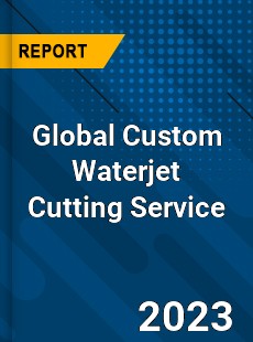 Global Custom Waterjet Cutting Service Industry