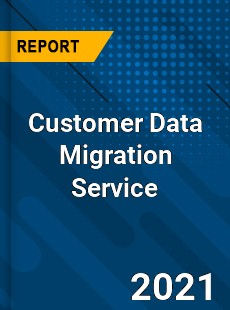 Global Customer Data Migration Service Market