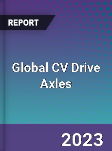 Global CV Drive Axles Industry