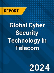 Global Cyber Security Technology in Telecom Industry