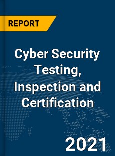 Global Cyber Security Testing Inspection and Certification Market