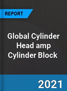 Global Cylinder Head amp Cylinder Block Market