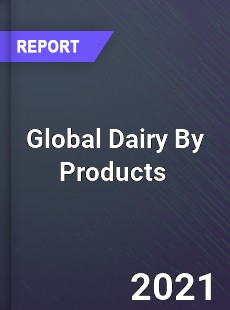 Global Dairy By Products Market