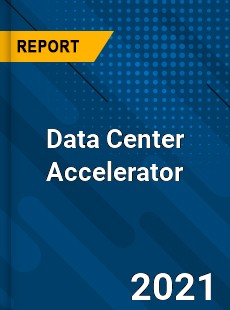 Global Data Center Accelerator Market