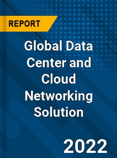 Global Data Center and Cloud Networking Solution Market