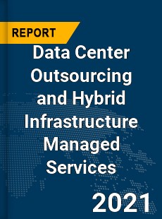 Global Data Center Outsourcing and Hybrid Infrastructure Managed Services Market