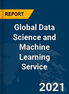 Global Data Science and Machine Learning Service Market