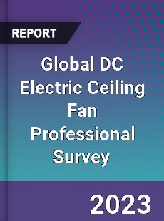 Global DC Electric Ceiling Fan Professional Survey Report