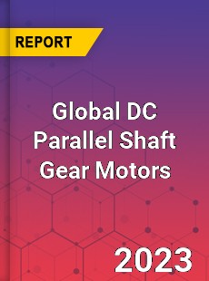 Global DC Parallel Shaft Gear Motors Industry