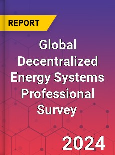 Global Decentralized Energy Systems Professional Survey Report