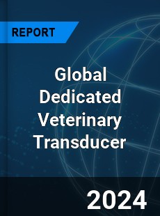 Global Dedicated Veterinary Transducer Industry