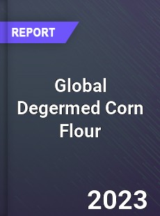 Global Degermed Corn Flour Market