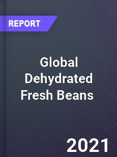 Global Dehydrated Fresh Beans Market