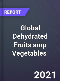 Global Dehydrated Fruits amp Vegetables Market