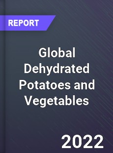 Global Dehydrated Potatoes and Vegetables Market