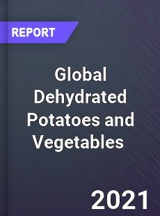 Global Dehydrated Potatoes and Vegetables Market