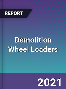 Global Demolition Wheel Loaders Professional Survey Report