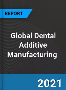 Global Dental Additive Manufacturing Market