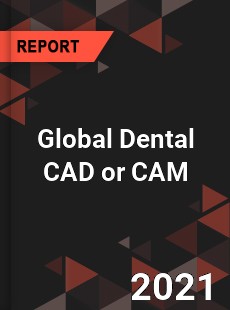 Global Dental CAD or CAM Market