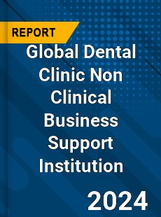 Global Dental Clinic Non Clinical Business Support Institution Industry