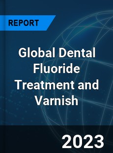 Global Dental Fluoride Treatment and Varnish Industry