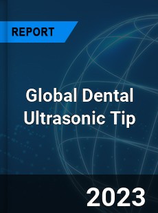 Global Dental Ultrasonic Tip Industry