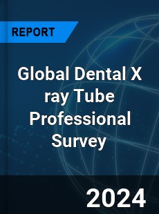 Global Dental X ray Tube Professional Survey Report