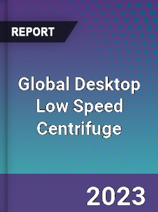 Global Desktop Low Speed Centrifuge Industry