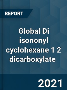 Global Di isononyl cyclohexane 1 2 dicarboxylate Market