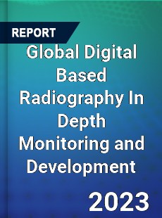 Global Digital Based Radiography In Depth Monitoring and Development Analysis