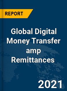 Global Digital Money Transfer amp Remittances Market