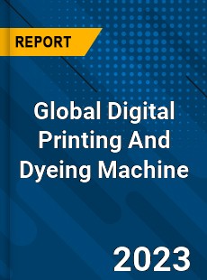 Global Digital Printing And Dyeing Machine Market