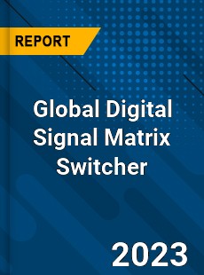 Global Digital Signal Matrix Switcher Industry