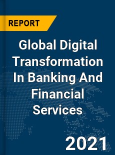 Digital Transformation In Banking And Financial Services Market