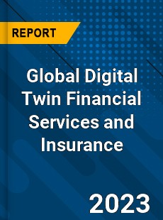 Global Digital Twin Financial Services and Insurance Market