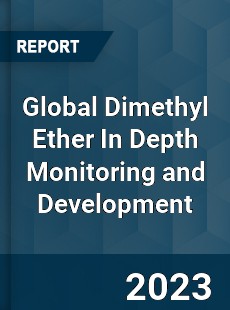 Global Dimethyl Ether In Depth Monitoring and Development Analysis