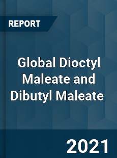 Global Dioctyl Maleate and Dibutyl Maleate Market