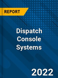 Global Dispatch Console Systems Industry