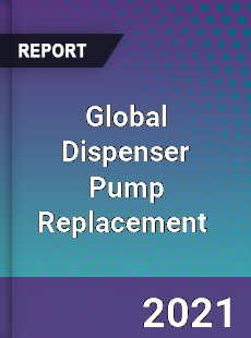 Global Dispenser Pump Replacement Market