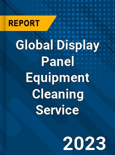 Global Display Panel Equipment Cleaning Service Industry