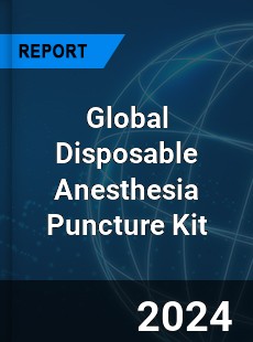 Global Disposable Anesthesia Puncture Kit Industry