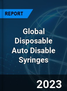 Global Disposable Auto Disable Syringes Industry